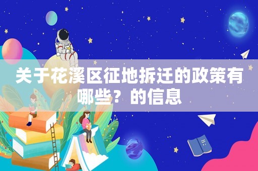 關于花溪區征地拆遷的政策有哪些？的信息
