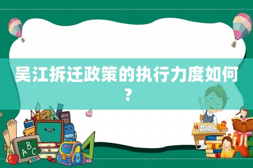 吳江拆遷政策的執行力度如何？