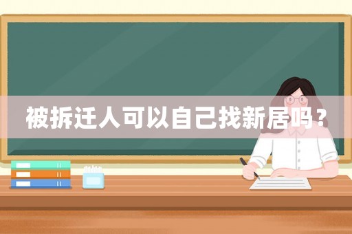 被拆遷人可以自己找新居嗎？