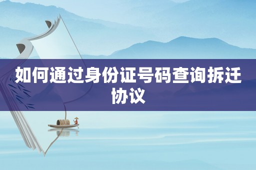 如何通過身份證號碼查詢拆遷協(xié)議
