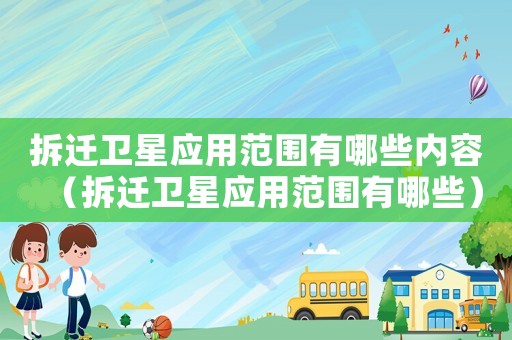 拆遷衛(wèi)星應(yīng)用范圍有哪些內(nèi)容（拆遷衛(wèi)星應(yīng)用范圍有哪些）