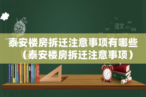 泰安樓房拆遷注意事項有哪些（泰安樓房拆遷注意事項）