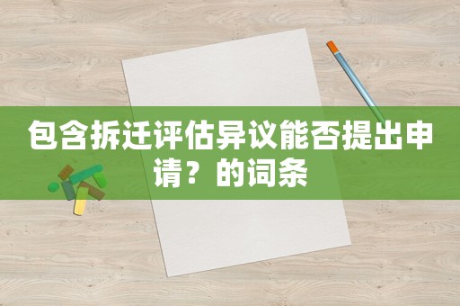 包含拆遷評(píng)估異議能否提出申請(qǐng)？的詞條