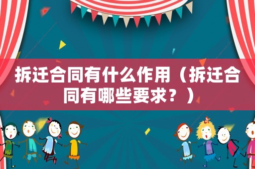 拆遷合同有什么作用（拆遷合同有哪些要求？）