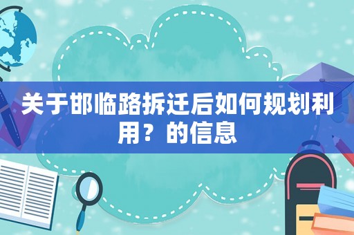 關于邯臨路拆遷后如何規劃利用？的信息