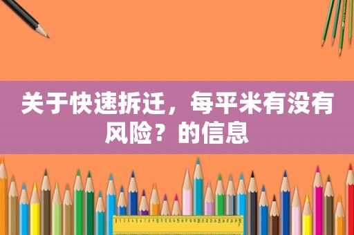 關(guān)于快速拆遷，每平米有沒有風(fēng)險(xiǎn)？的信息