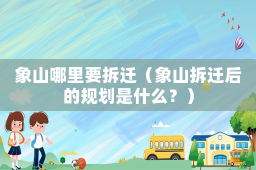 象山哪里要拆遷（象山拆遷后的規劃是什么？）