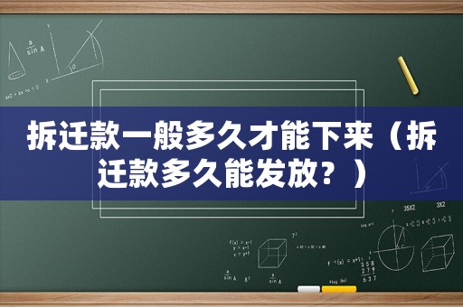 拆遷款一般多久才能下來（拆遷款多久能發放？）