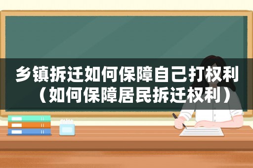 鄉鎮拆遷如何保障自己打權利（如何保障居民拆遷權利）