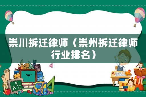 崇川拆遷律師（崇州拆遷律師行業(yè)排名）