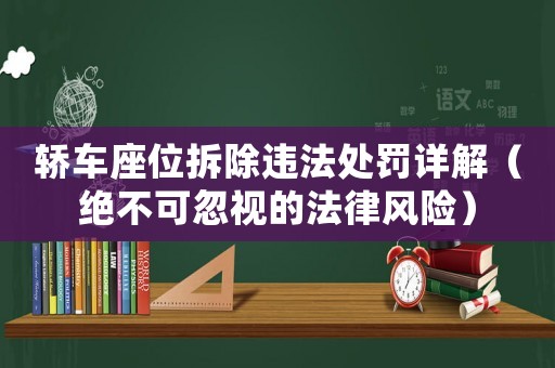 轎車(chē)座位拆除違法處罰詳解（絕不可忽視的法律風(fēng)險(xiǎn)）