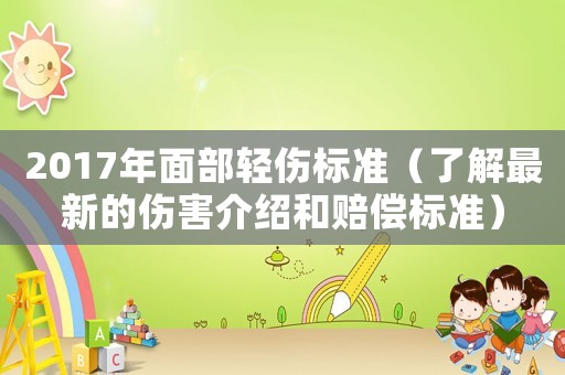 2017年面部輕傷標(biāo)準(zhǔn)（了解最新的傷害介紹和賠償標(biāo)準(zhǔn)）