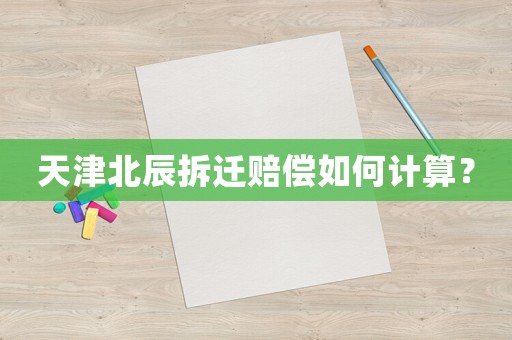 天津北辰拆遷賠償如何計算？