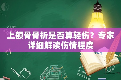 上額骨骨折是否算輕傷？專家詳細解讀傷情程度