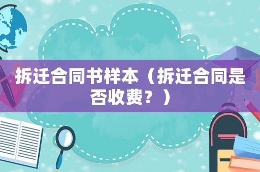 拆遷合同書樣本（拆遷合同是否收費？）