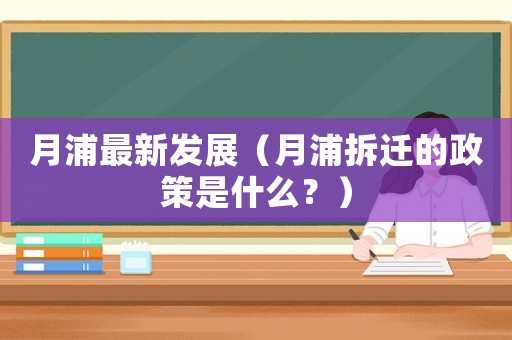 月浦最新發(fā)展（月浦拆遷的政策是什么？）