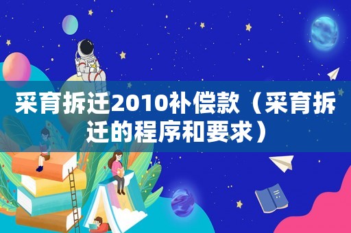 采育拆遷2010補償款（采育拆遷的程序和要求）