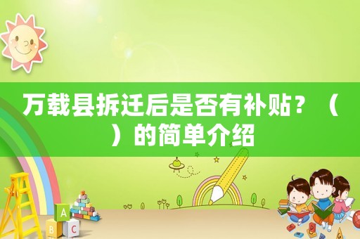 萬載縣拆遷后是否有補貼？（）的簡單介紹