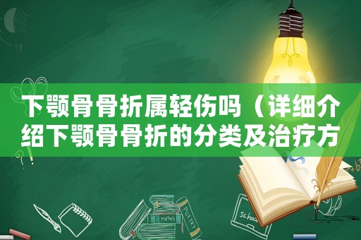 下顎骨骨折屬輕傷嗎（詳細(xì)介紹下顎骨骨折的分類及治療方法）