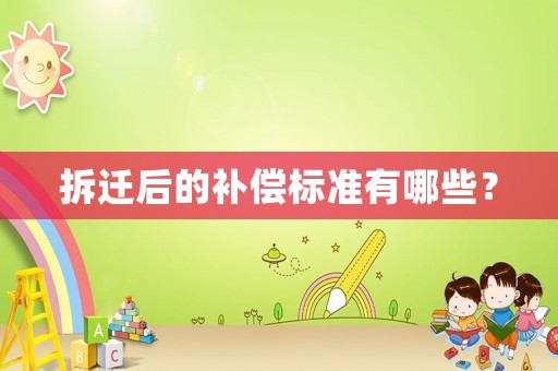 拆遷后的補償標準有哪些？
