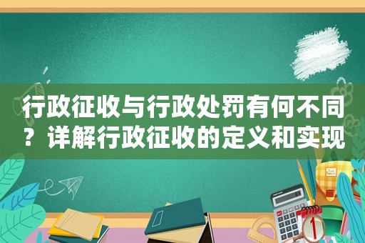 行政征收與行政處罰有何不同？詳解行政征收的定義和實現方式