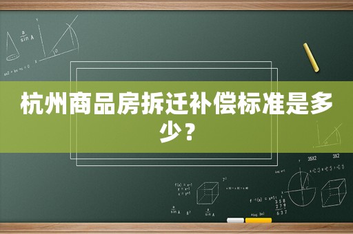 杭州商品房拆遷補償標準是多少？