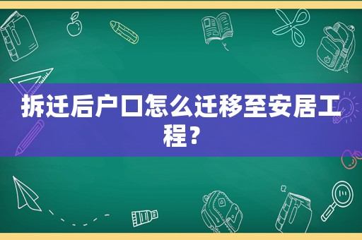 拆遷后戶口怎么遷移至安居工程？