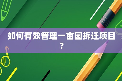 如何有效管理一畝園拆遷項目？