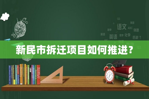 新民市拆遷項目如何推進？
