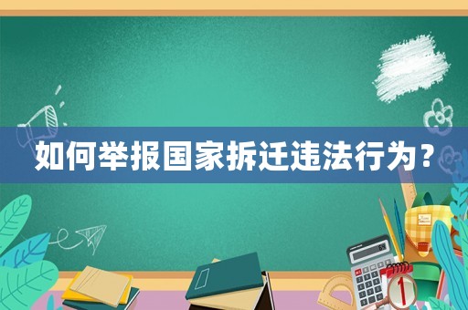 如何舉報國家拆遷違法行為？
