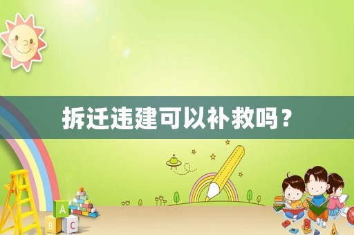 拆遷違建可以補(bǔ)救嗎？