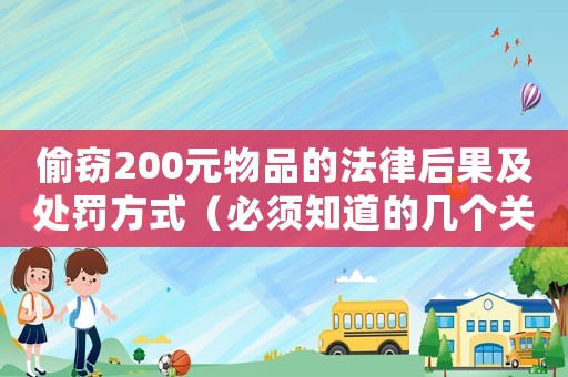 偷竊200元物品的法律后果及處罰方式（必須知道的幾個關鍵點）