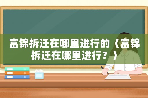 富錦拆遷在哪里進行的（富錦拆遷在哪里進行？）