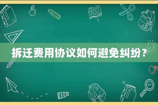 拆遷費用協議如何避免糾紛？
