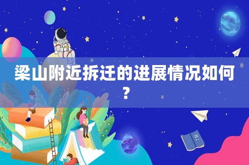 梁山附近拆遷的進展情況如何？