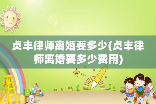 貞豐律師離婚要多少(貞豐律師離婚要多少費用)