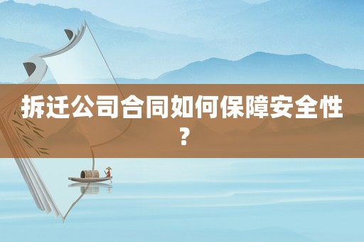 拆遷公司合同如何保障安全性？