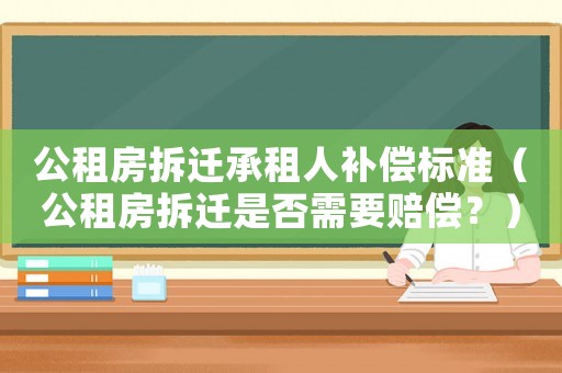 公租房拆遷承租人補(bǔ)償標(biāo)準(zhǔn)（公租房拆遷是否需要賠償？）