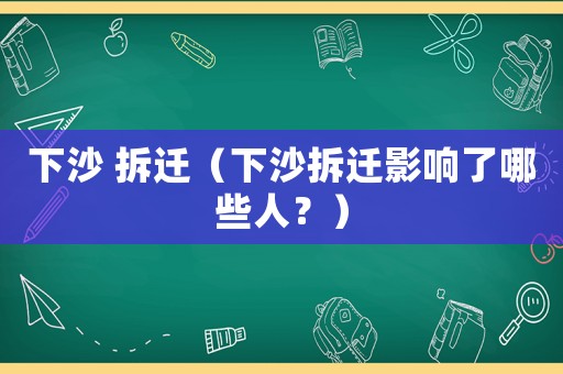 下沙 拆遷（下沙拆遷影響了哪些人？）