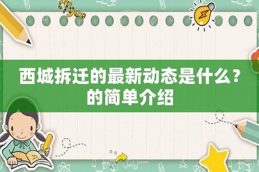 西城拆遷的最新動態(tài)是什么？的簡單介紹