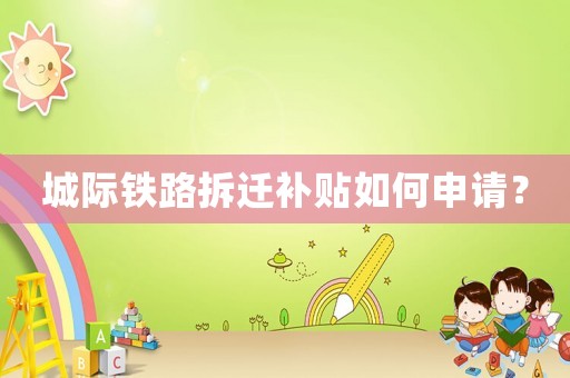 城際鐵路拆遷補貼如何申請？