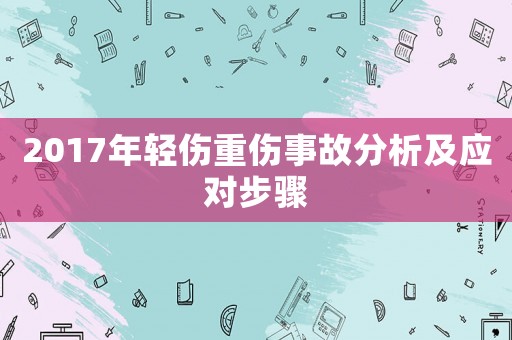 2017年輕傷重傷事故分析及應(yīng)對(duì)步驟