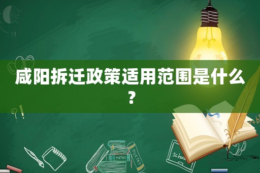 咸陽拆遷政策適用范圍是什么？