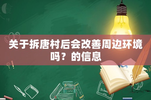 關(guān)于拆唐村后會(huì)改善周邊環(huán)境嗎？的信息