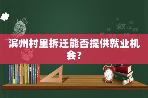 濱州村里拆遷能否提供就業機會？
