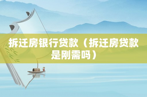 拆遷房銀行貸款（拆遷房貸款是剛需嗎）