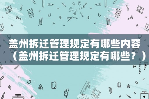 蓋州拆遷管理規定有哪些內容（蓋州拆遷管理規定有哪些？）