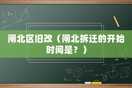 閘北區(qū)舊改（閘北拆遷的開始時(shí)間是？）