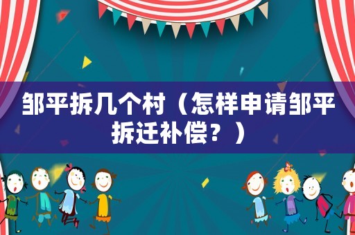 鄒平拆幾個村（怎樣申請鄒平拆遷補償？）