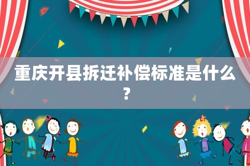 重慶開縣拆遷補償標準是什么？